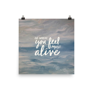 Go Where You Feel Most Alive • Art Print